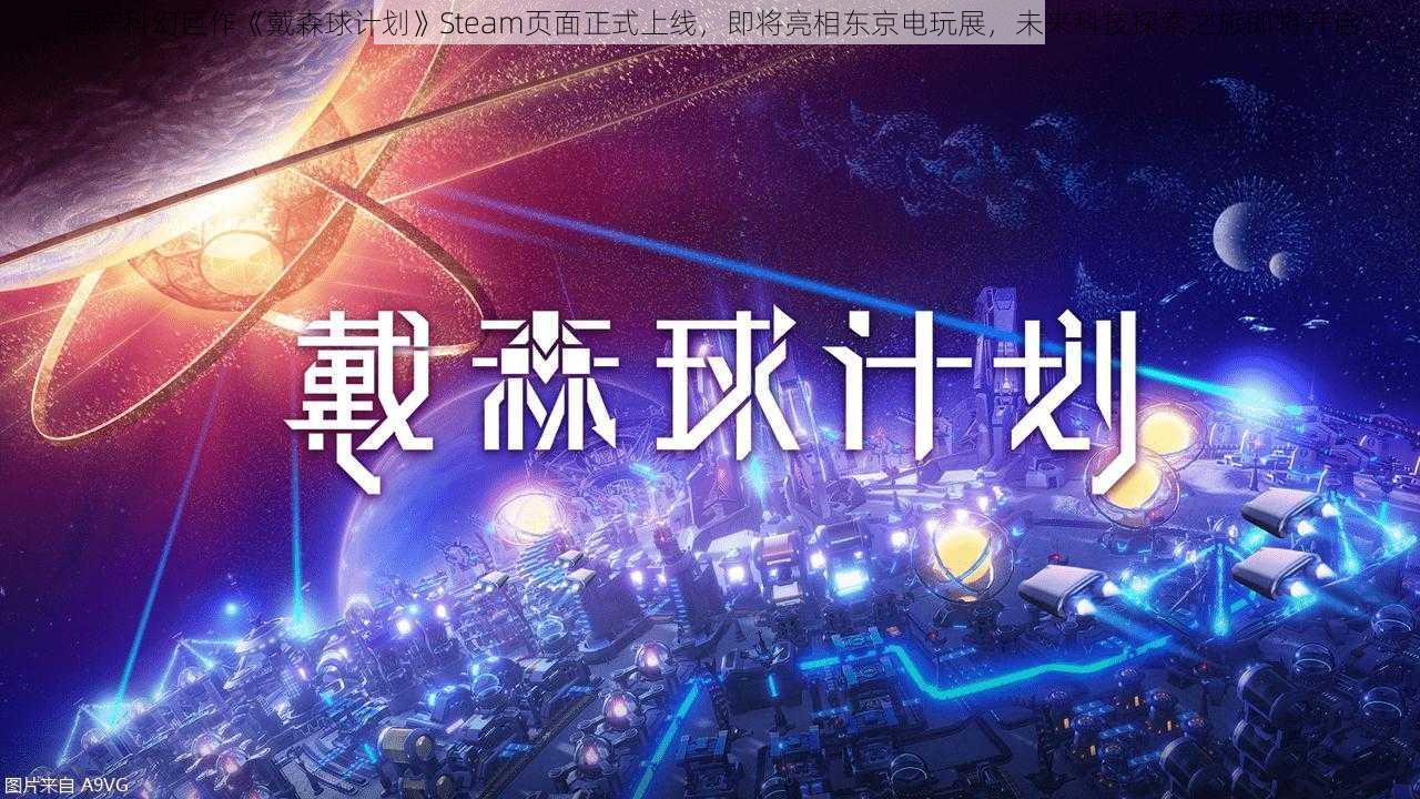 国产科幻巨作《戴森球计划》Steam页面正式上线，即将亮相东京电玩展，未来科技探索之旅即将开启