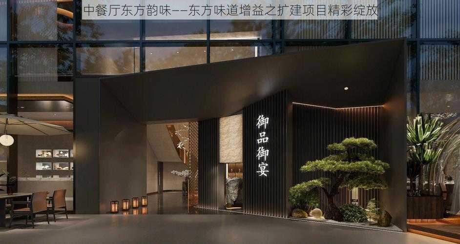 中餐厅东方韵味——东方味道增益之扩建项目精彩绽放